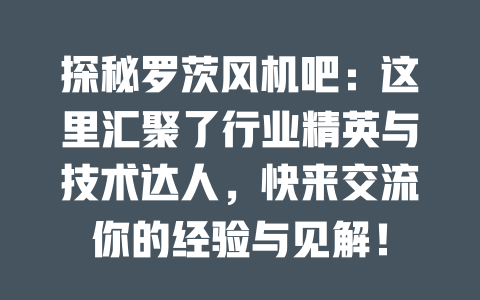 探秘羅茨風機吧：這里匯聚了行業精英與技術達人，快來交流你的經驗與見解！ 一